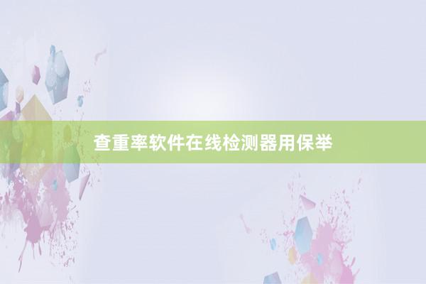 查重率软件在线检测器用保举