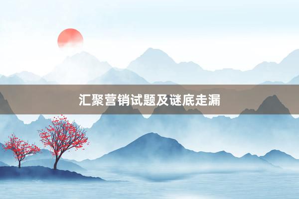 汇聚营销试题及谜底走漏